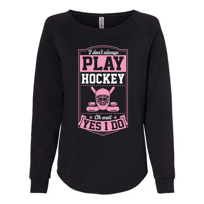 I DonT Always Play Hockey Oh Wait Yes I Do Gift Womens California Wash Sweatshirt