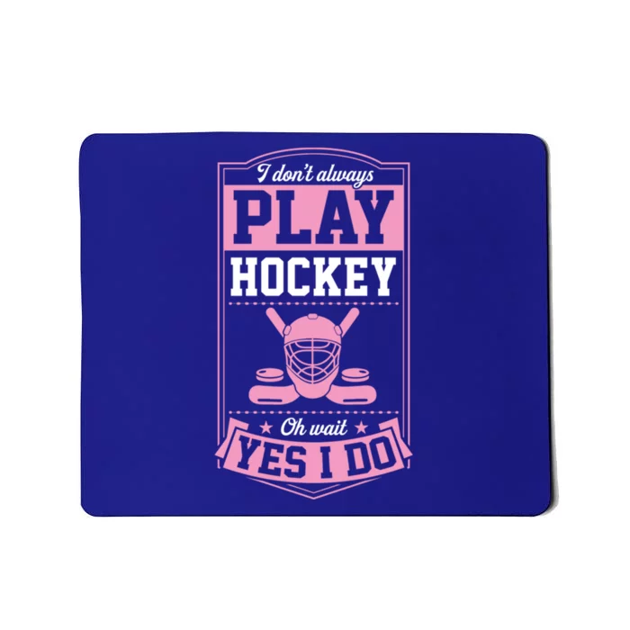 I DonT Always Play Hockey Oh Wait Yes I Do Gift Mousepad