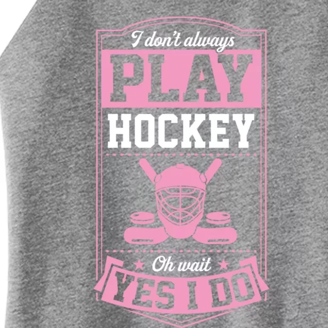 I DonT Always Play Hockey Oh Wait Yes I Do Gift Women’s Perfect Tri Rocker Tank