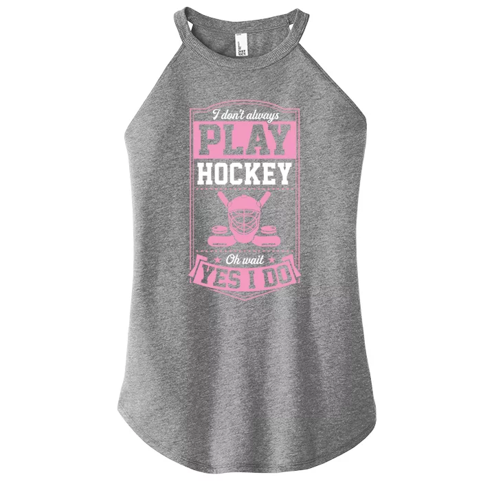 I DonT Always Play Hockey Oh Wait Yes I Do Gift Women’s Perfect Tri Rocker Tank