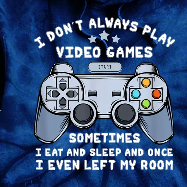 I Dont Always Play Video Games Gaming Humor Funny Gamer Tie Dye Hoodie