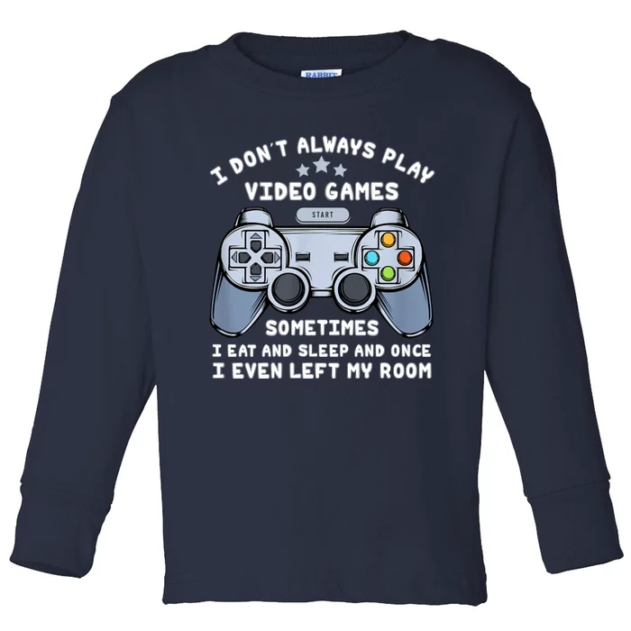 I Dont Always Play Video Games Gaming Humor Funny Gamer Toddler Long Sleeve Shirt