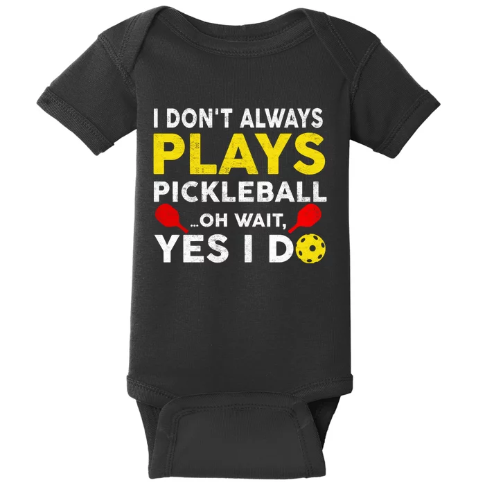 I Don't Always Play Pickleball Oh Wait Yes I Do Baby Bodysuit