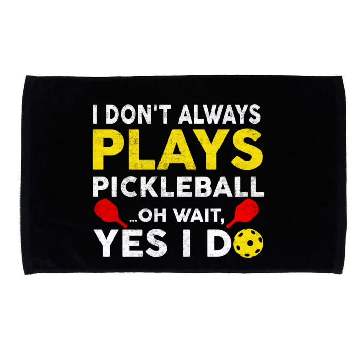 I Don't Always Play Pickleball Oh Wait Yes I Do Microfiber Hand Towel