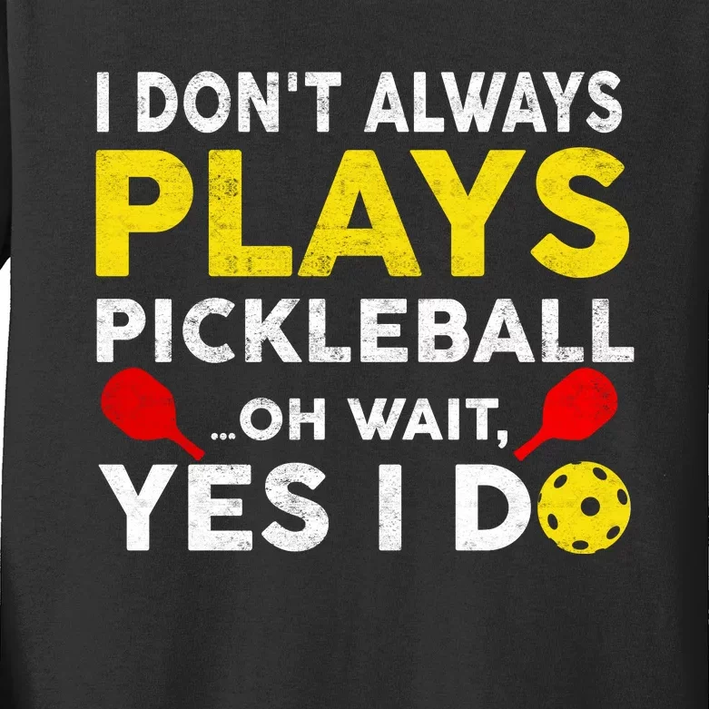 I Don't Always Play Pickleball Oh Wait Yes I Do Kids Long Sleeve Shirt