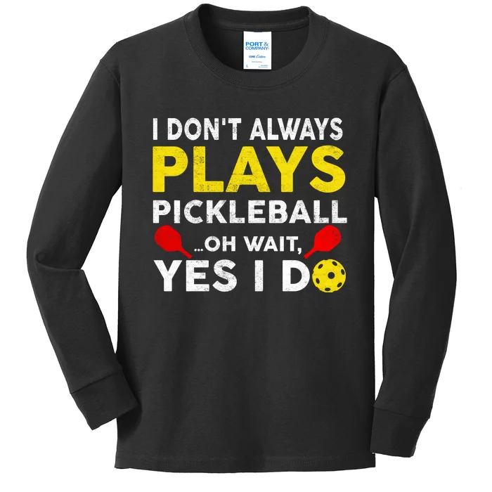 I Don't Always Play Pickleball Oh Wait Yes I Do Kids Long Sleeve Shirt