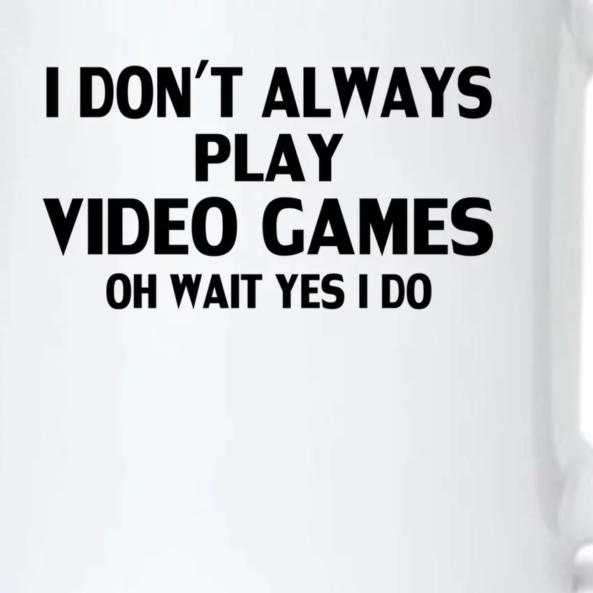 I Dont Always Play Video Gamer Oh Wait Yes I Do Gift Black Color Changing Mug