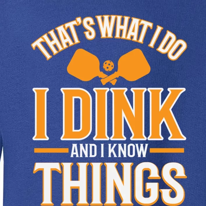 I Dink And I Know Things Funny Pickleball Gift Toddler Sweatshirt