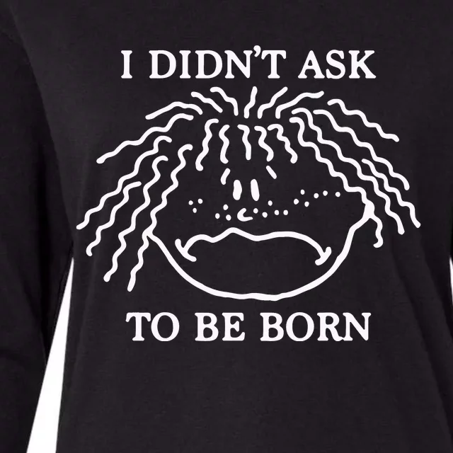 I Didn’t Ask To Be Born Womens Cotton Relaxed Long Sleeve T-Shirt