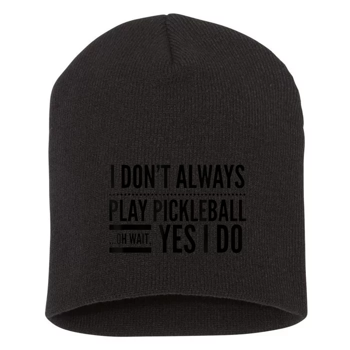 I Don't Always Play Pickleball Oh Wait Yes I Do Tshirt Short Acrylic Beanie