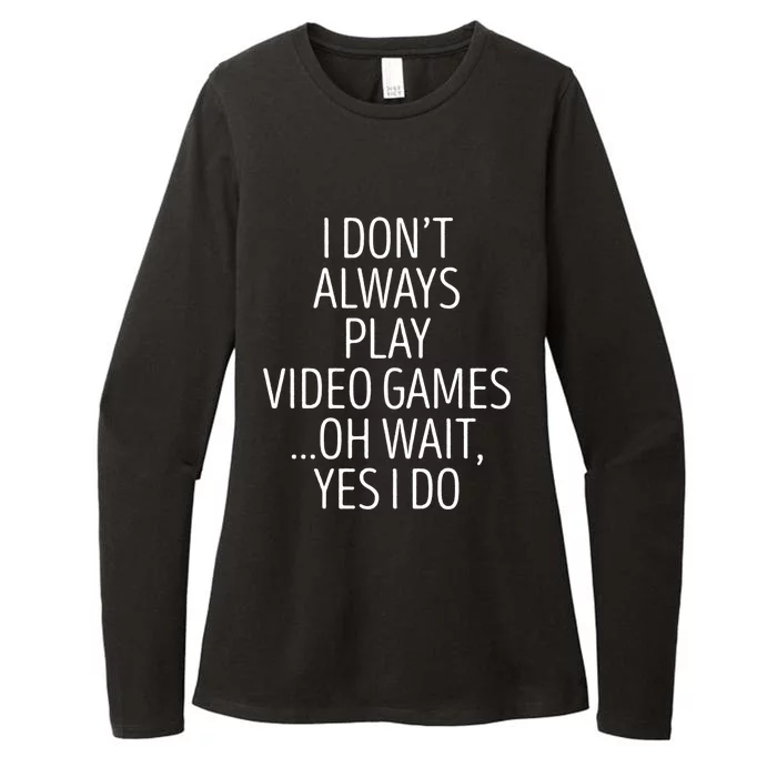 I Dont Always Play Video Games Oh Wait Yes I Do Funny Gamer Gift Womens CVC Long Sleeve Shirt