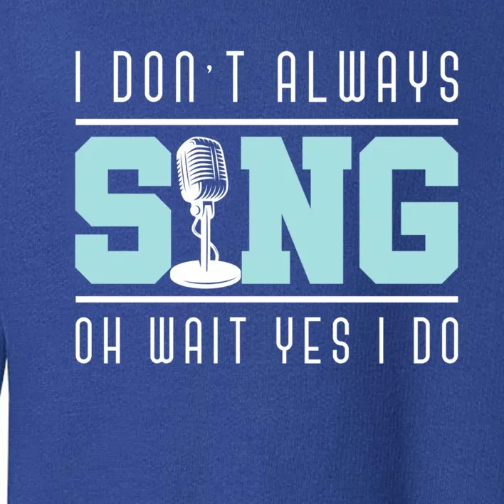 I Dont Always Sing Oh Wait Yes I Do Funny Theater Musical Gift Toddler Sweatshirt