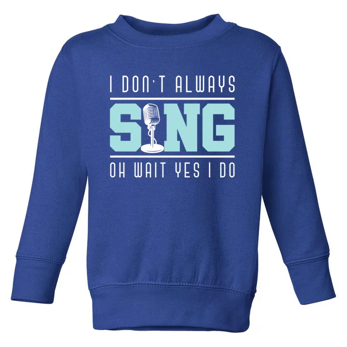 I Dont Always Sing Oh Wait Yes I Do Funny Theater Musical Gift Toddler Sweatshirt