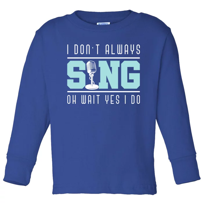 I Dont Always Sing Oh Wait Yes I Do Funny Theater Musical Gift Toddler Long Sleeve Shirt