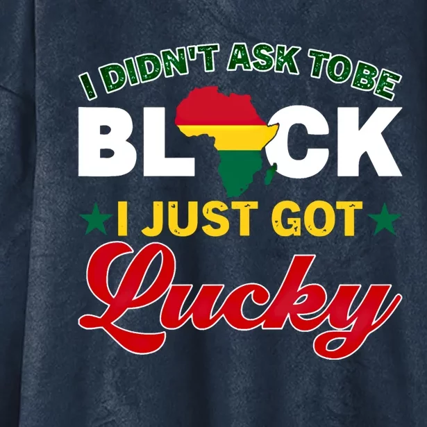 I Didn't Ask To Be Black I Just Got Lucky Black History Gift Hooded Wearable Blanket