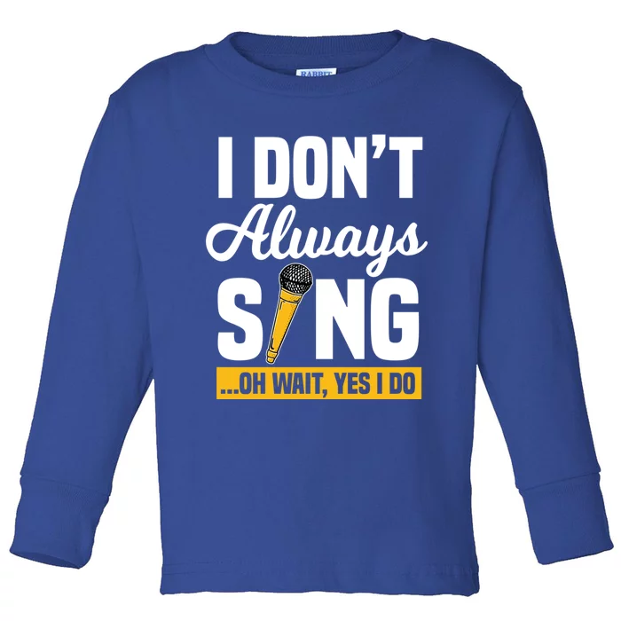 I Don't Always Sing Oh Wait Yes I Do Karaoke Ktv Lover Gift Toddler Long Sleeve Shirt