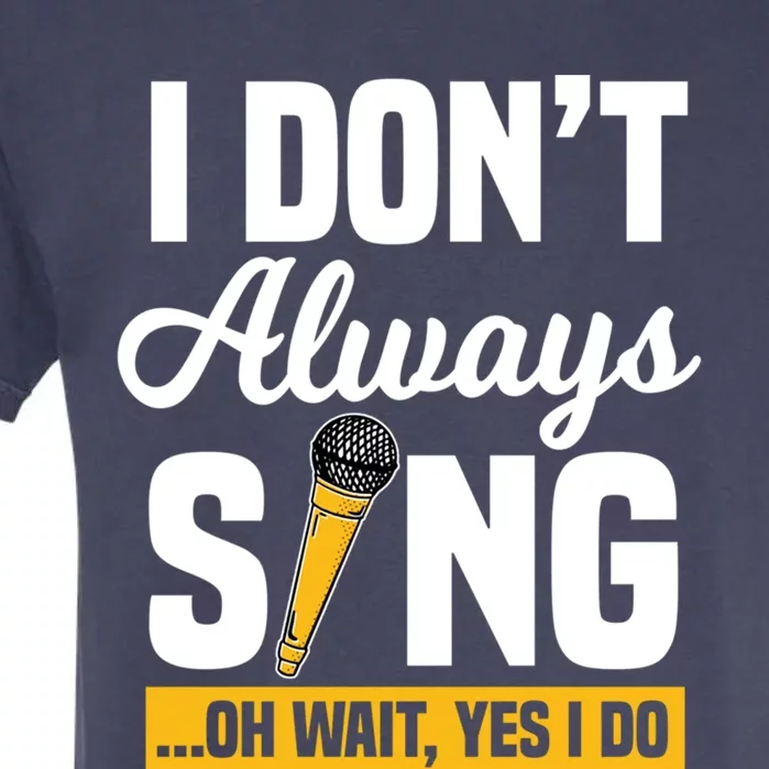 I Don't Always Sing Oh Wait Yes I Do Karaoke Ktv Lover Gift Garment-Dyed Heavyweight T-Shirt