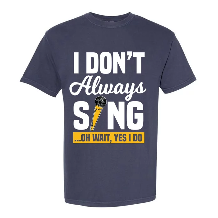 I Don't Always Sing Oh Wait Yes I Do Karaoke Ktv Lover Gift Garment-Dyed Heavyweight T-Shirt