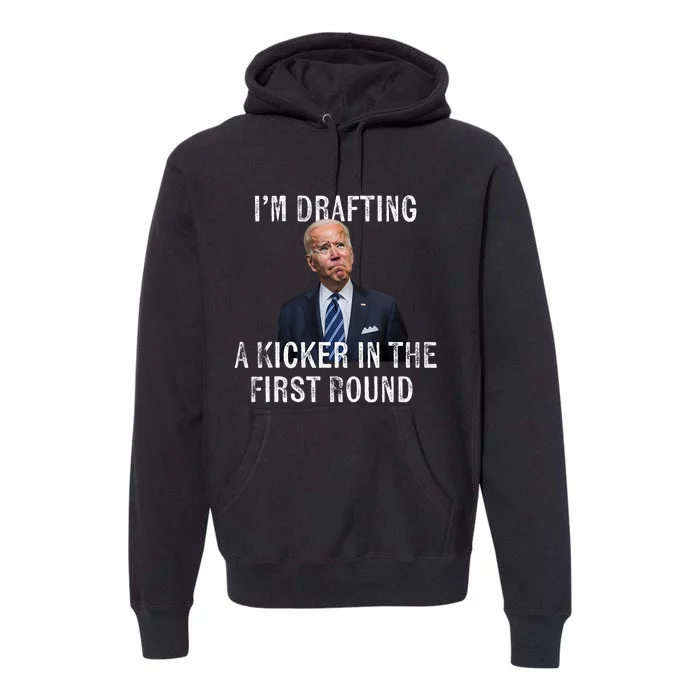 Im Drafting A Kicker In The 1st Round Joe Biden Funny Premium Hoodie