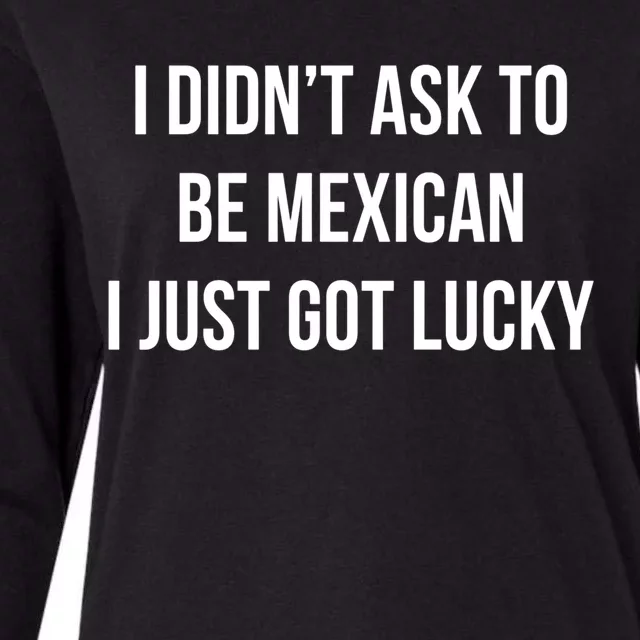 I Didn't Ask To Be Mexican Gift I Just Got Lucky Gift Cute Gift Womens Cotton Relaxed Long Sleeve T-Shirt