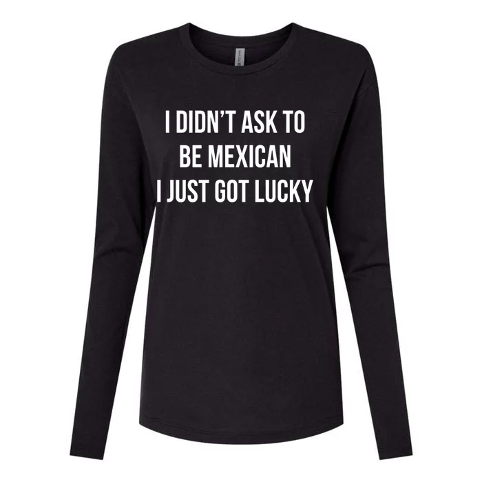 I Didn't Ask To Be Mexican Gift I Just Got Lucky Gift Cute Gift Womens Cotton Relaxed Long Sleeve T-Shirt