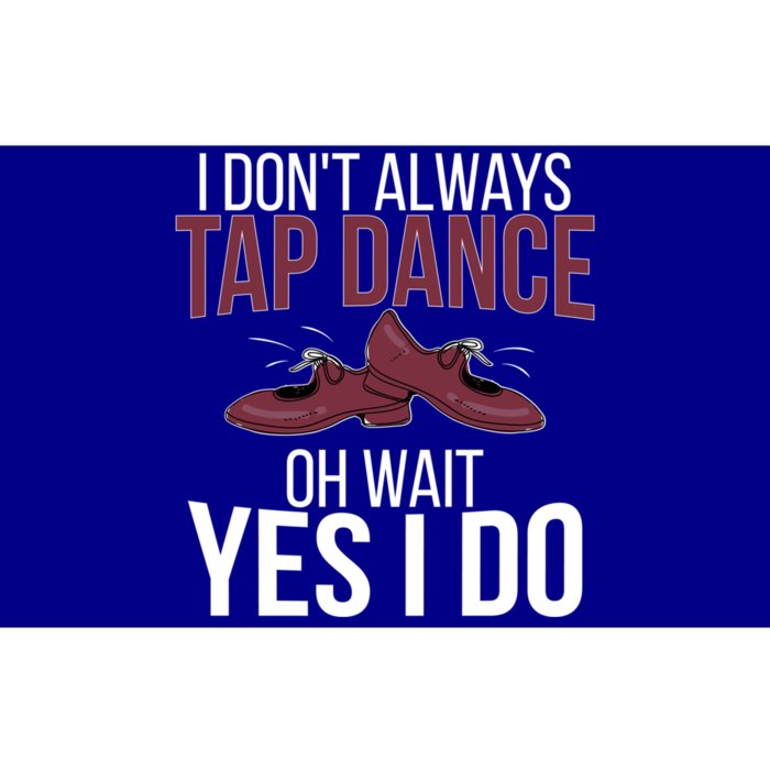 I Don't Always Tap Dance Tap Dancing Tap Dancer Gift Bumper Sticker