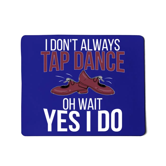 I Don't Always Tap Dance Tap Dancing Tap Dancer Gift Mousepad