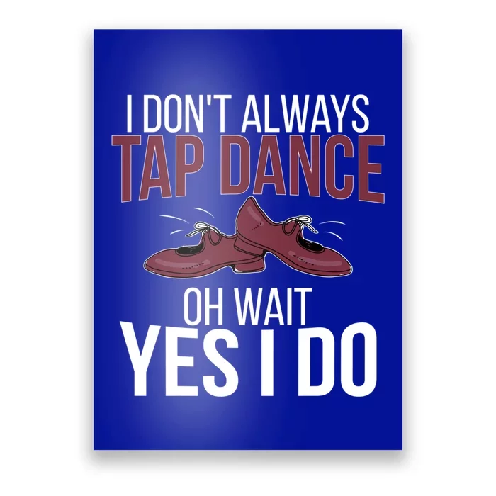 I Don't Always Tap Dance Tap Dancing Tap Dancer Gift Poster