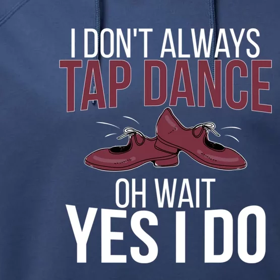 I Don't Always Tap Dance Tap Dancing Tap Dancer Gift Performance Fleece Hoodie