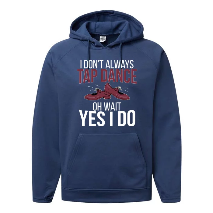 I Don't Always Tap Dance Tap Dancing Tap Dancer Gift Performance Fleece Hoodie