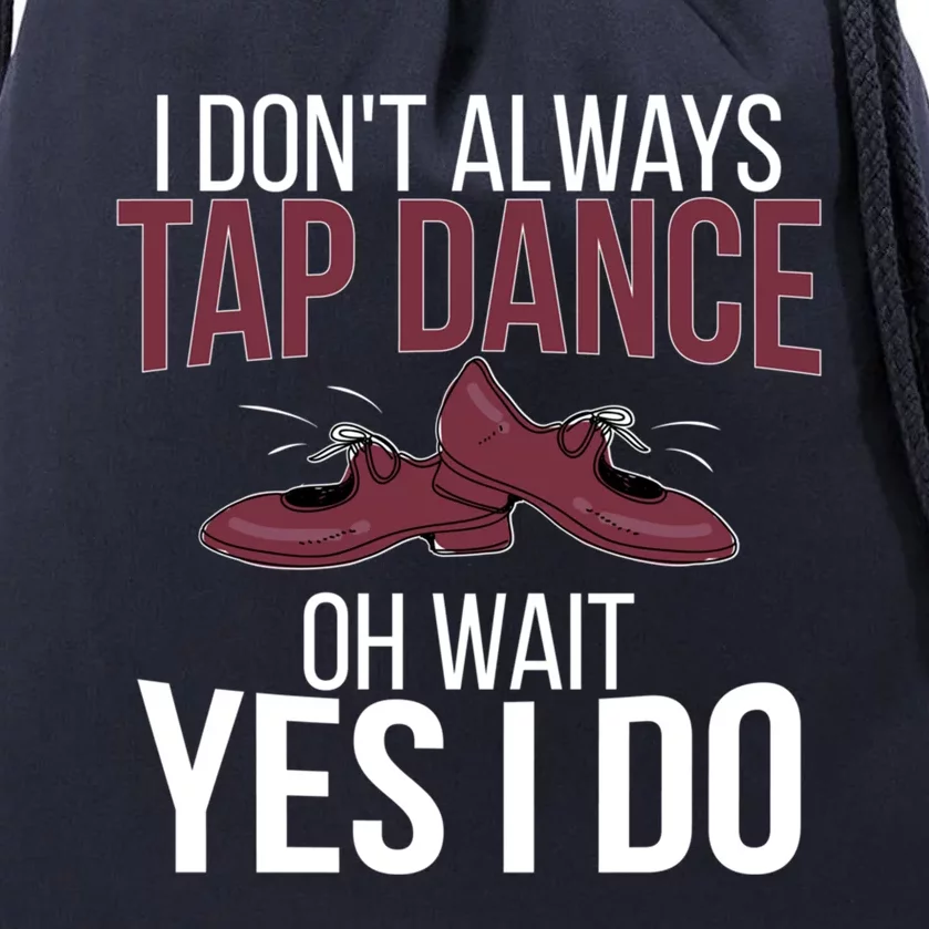 I Don't Always Tap Dance Tap Dancing Tap Dancer Gift Drawstring Bag