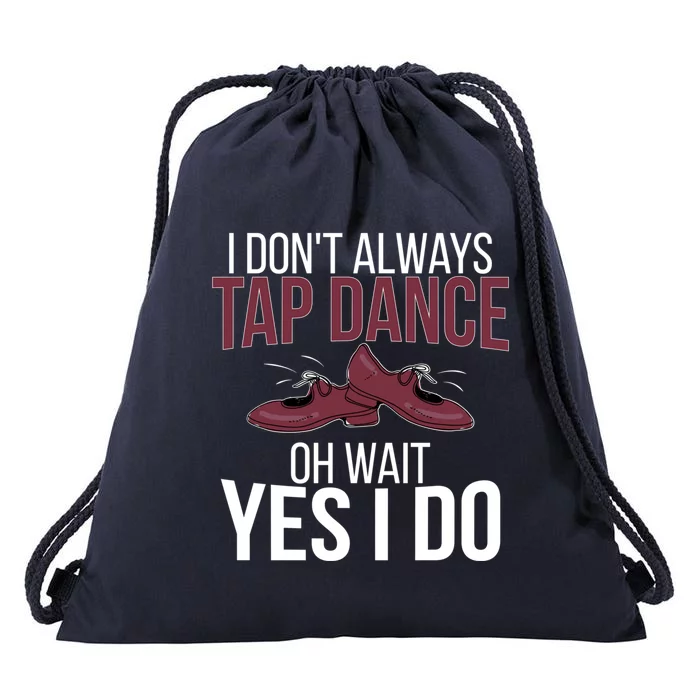 I Don't Always Tap Dance Tap Dancing Tap Dancer Gift Drawstring Bag