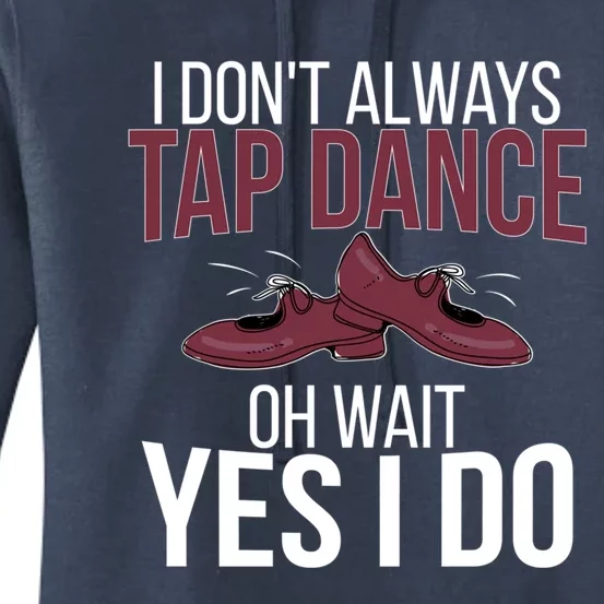 I Don't Always Tap Dance Tap Dancing Tap Dancer Gift Women's Pullover Hoodie