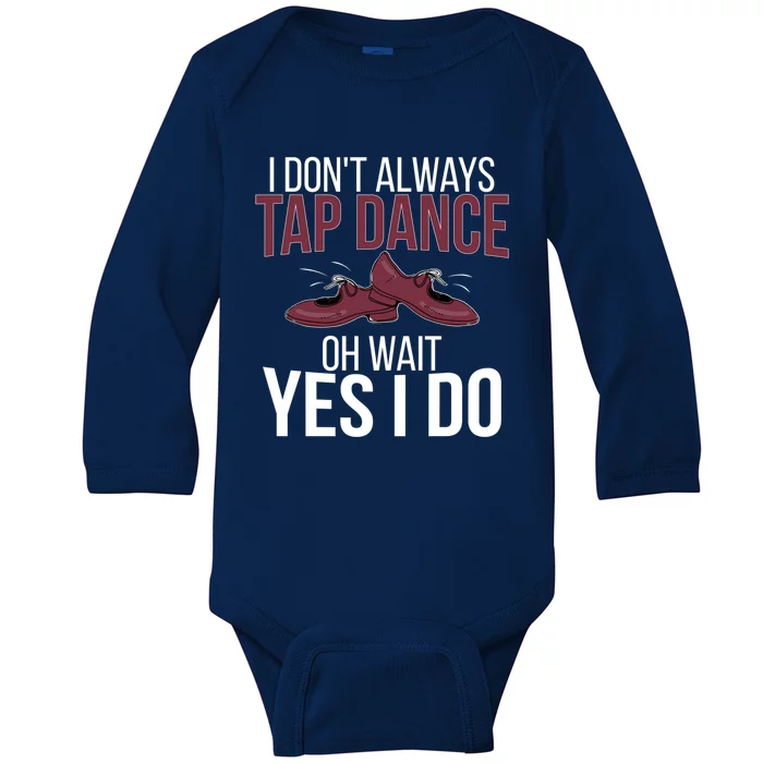 I Don't Always Tap Dance Tap Dancing Tap Dancer Gift Baby Long Sleeve Bodysuit