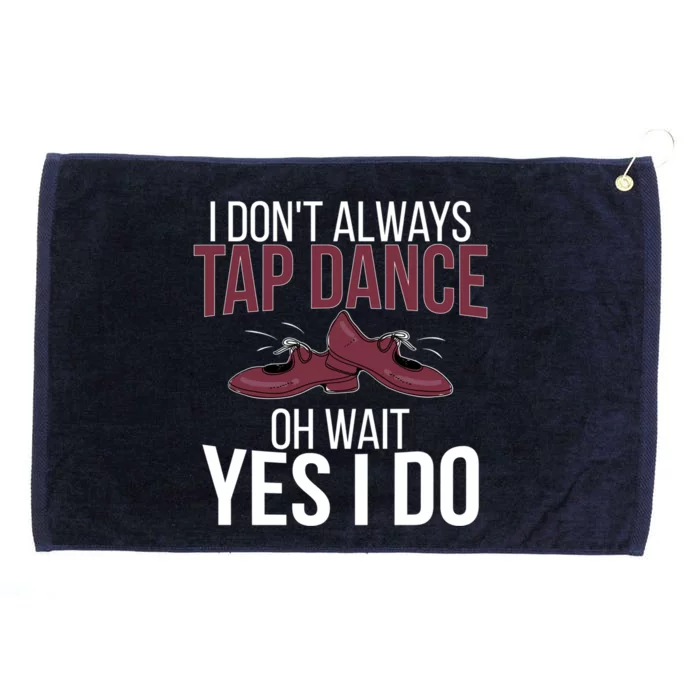 I Don't Always Tap Dance Tap Dancing Tap Dancer Gift Grommeted Golf Towel