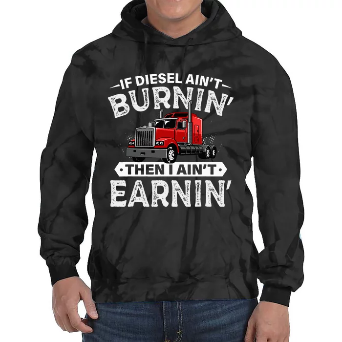 If Diesel Ain't Burning Then I Ain't Earning Truck Driver Tie Dye Hoodie