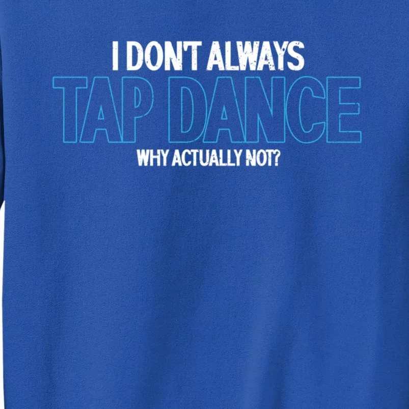 I Don't Always Tap Dance Dancing Tap Dancer Gift Sweatshirt