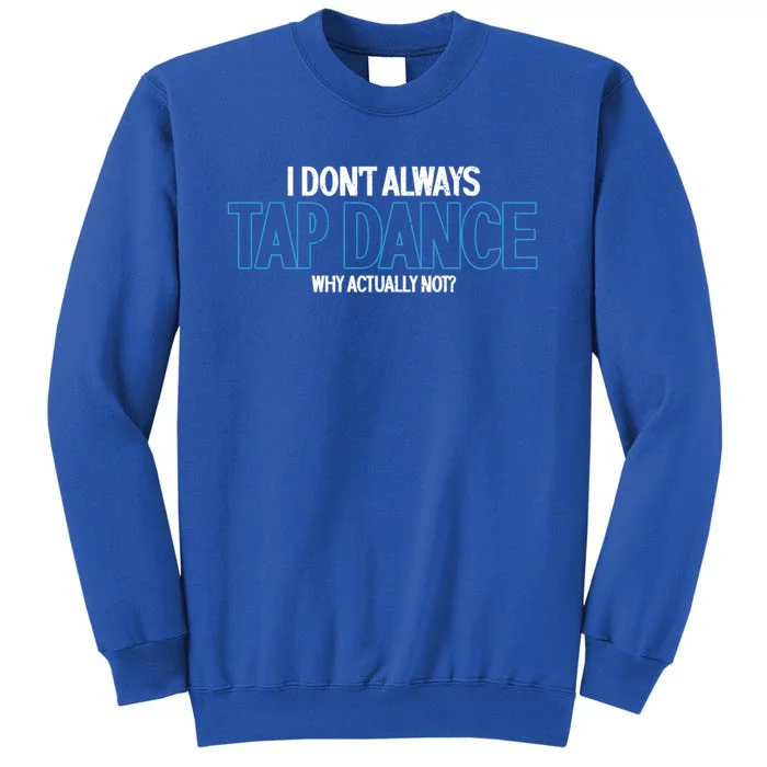 I Don't Always Tap Dance Dancing Tap Dancer Gift Sweatshirt