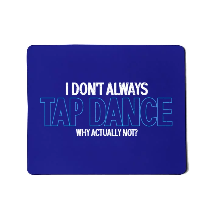 I Don't Always Tap Dance Dancing Tap Dancer Gift Mousepad