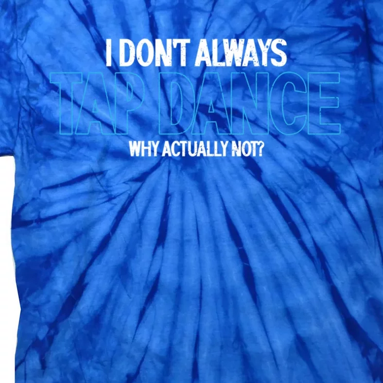 I Don't Always Tap Dance Dancing Tap Dancer Gift Tie-Dye T-Shirt