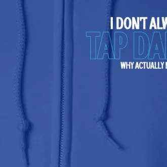 I Don't Always Tap Dance Dancing Tap Dancer Gift Full Zip Hoodie