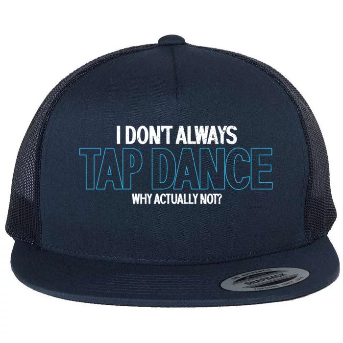 I Don't Always Tap Dance Dancing Tap Dancer Gift Flat Bill Trucker Hat