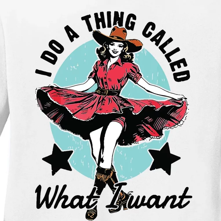 I Do A Thing Called What I Want Ladies Long Sleeve Shirt