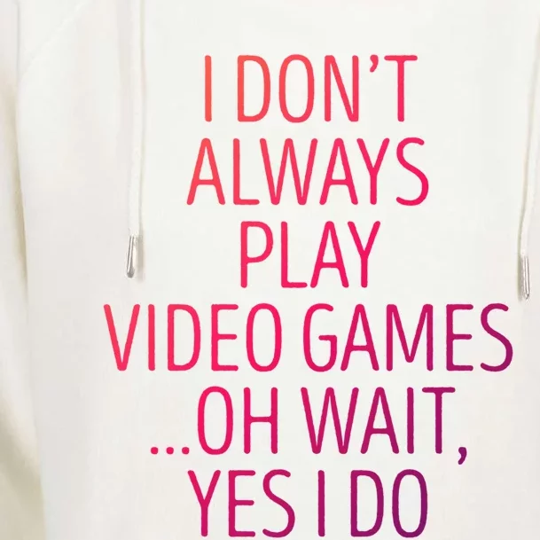 I Dont Always Play Video Games Oh Wait Yes I Do Funny Gamer Gift Womens Funnel Neck Pullover Hood