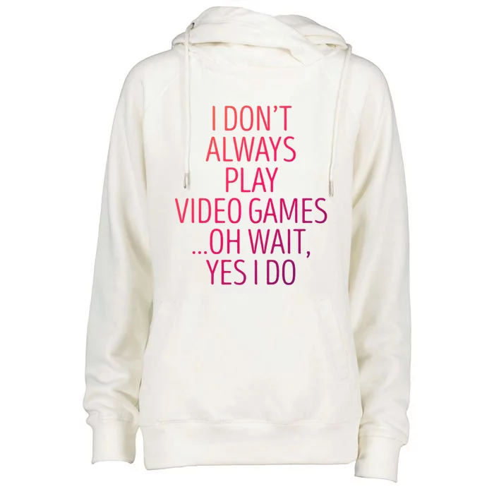 I Dont Always Play Video Games Oh Wait Yes I Do Funny Gamer Gift Womens Funnel Neck Pullover Hood