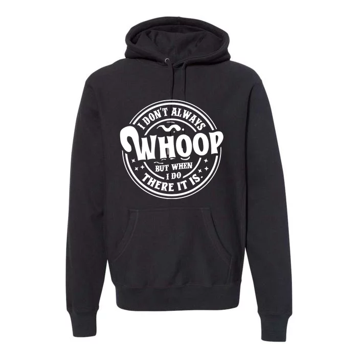 I Dont Always Whoop But When I Do There It Is Funny Saying Premium Hoodie