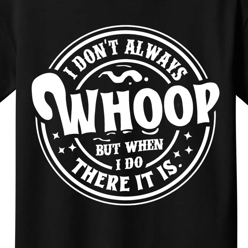 I Dont Always Whoop But When I Do There It Is Funny Saying Kids T-Shirt