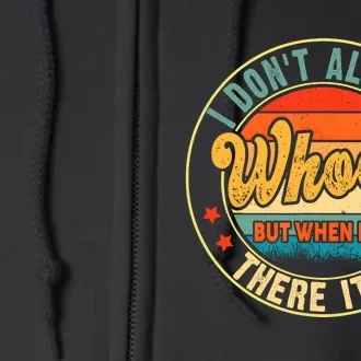 I Dont Always Whoop But When I Do There It Is Full Zip Hoodie