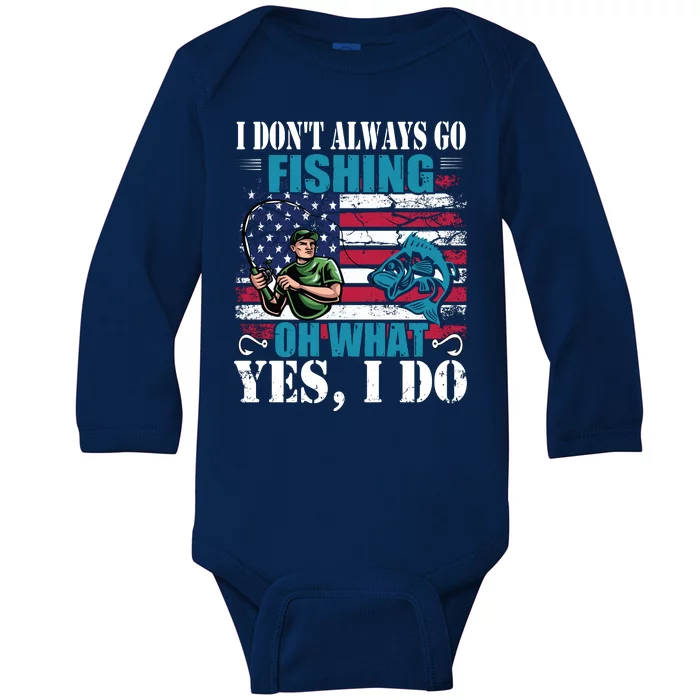 I Don't Always Go Fishing Cool Funny Fishing Design Baby Long Sleeve Bodysuit