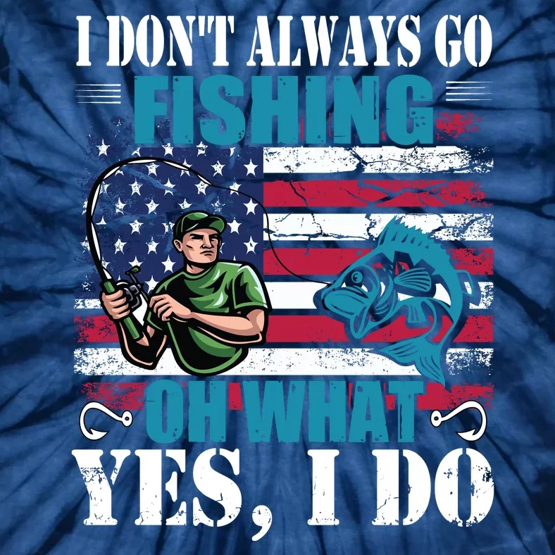 I Don't Always Go Fishing Cool Funny Fishing Design Tie-Dye T-Shirt